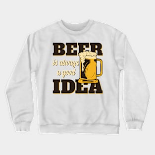 Beer always a good idea Crewneck Sweatshirt